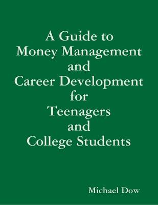 Book cover for A Guide to Money Management and Career Development for Teenagers and College Students