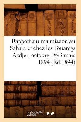 Book cover for Rapport Sur Ma Mission Au Sahara Et Chez Les Touaregs Azdjer, Octobre 1893-Mars 1894 (Ed.1894)