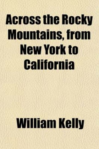 Cover of Across the Rocky Mountains, from New York to California; With a Visit to the Celebrated Mormon Colony at the Great Salt Lake