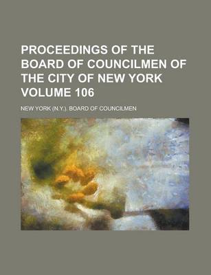 Book cover for Proceedings of the Board of Councilmen of the City of New York Volume 106