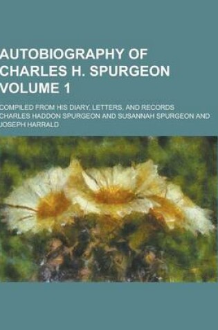 Cover of Autobiography of Charles H. Spurgeon; Compiled from His Diary, Letters, and Records Volume 1