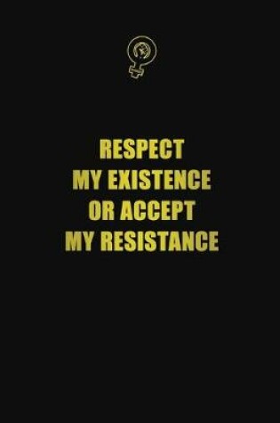 Cover of Respect My Existence or Accept My Resistance