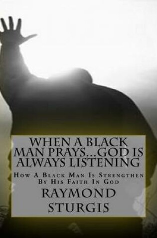 Cover of When a Black Man Prays...God Is Always Listening