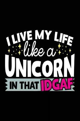 Book cover for I Live My Life Like A Unicorn In That IDGAF