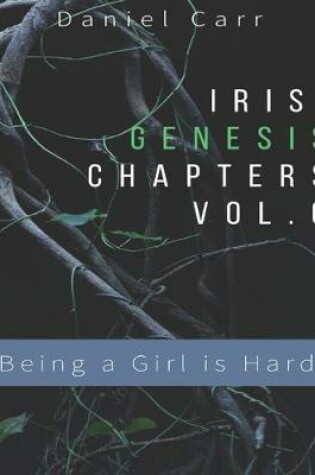 Cover of Iris Genesis Chapters - Vol. 6 - Being a Girl is Hard