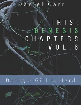 Book cover for Iris Genesis Chapters - Vol. 6 - Being a Girl is Hard