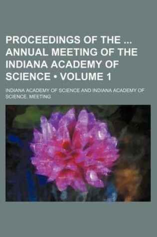 Cover of Proceedings of the Annual Meeting of the Indiana Academy of Science (Volume 1)