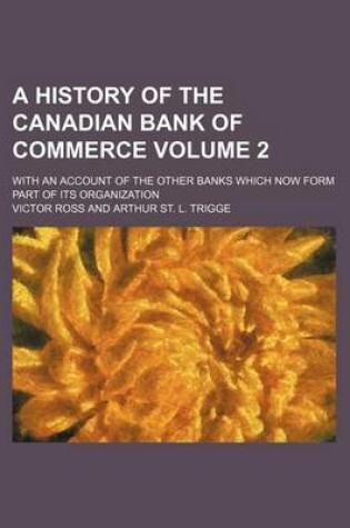 Cover of A History of the Canadian Bank of Commerce Volume 2; With an Account of the Other Banks Which Now Form Part of Its Organization