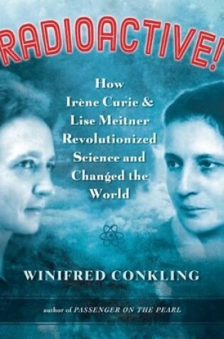 Cover of Radioactive! How Irene Curie & Lise Meitner Rewvolutionized the Woirld