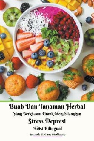 Cover of Buah Dan Tanaman Herbal Yang Berkhasiat Untuk Menghilangkan Stress Depresi Edisi Bilingual