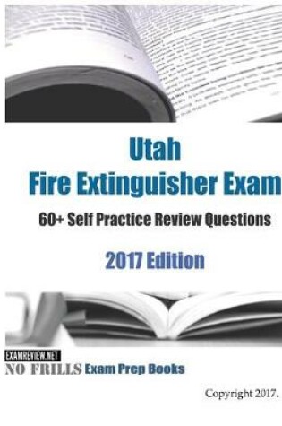 Cover of Utah Fire Extinguisher Exam 60+ Self Practice Review Questions 2017 Edition