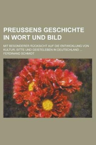 Cover of Preussens Geschichte in Wort Und Bild; Mit Besonderer Rucksicht Auf Die Entwicklung Von Kultur, Sitte Und Geisteleben in Deutschland ...