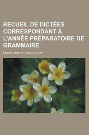 Cover of Recueil de Dictees Correspondant A L'Annee Preparatoire de Grammaire