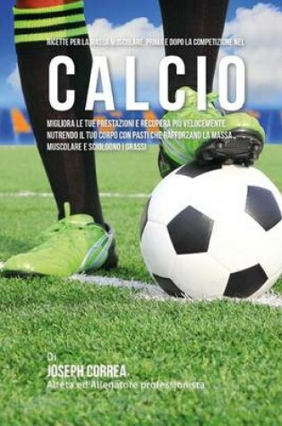 Cover of Ricette Per La Massa Muscolare, Prima E Dopo La Competizione Nel Calcio