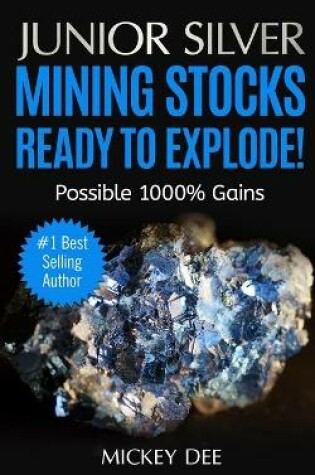 Cover of Junior Silver Mining Stocks Ready To Explode!