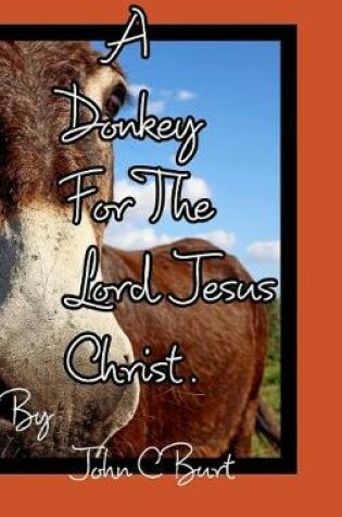 Cover of A Donkey For The Lord Jesus Christ.