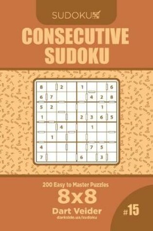 Cover of Consecutive Sudoku - 200 Easy to Master Puzzles 8x8 (Volume 15)