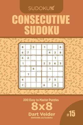 Cover of Consecutive Sudoku - 200 Easy to Master Puzzles 8x8 (Volume 15)