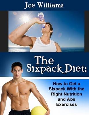 Book cover for The Sixpack Diet: How to Get a Sixpack With the Right Nutrition and Abs Exercises
