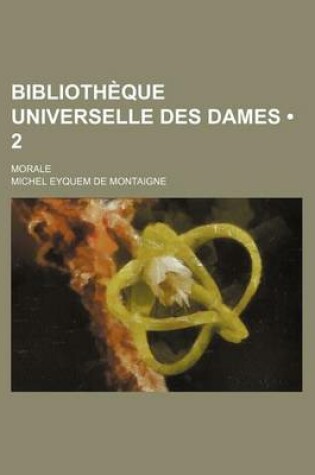 Cover of Bibliotheque Universelle Des Dames (2); Morale