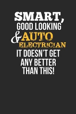 Book cover for Smart, Good Looking & Auto Electrician, It Doesn't Get Any Better Than This!