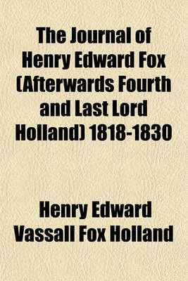 Book cover for The Journal of Henry Edward Fox (Afterwards Fourth and Last Lord Holland) 1818-1830