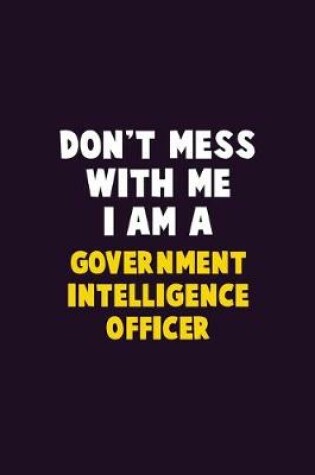 Cover of Don't Mess With Me, I Am A Government Intelligence Officer