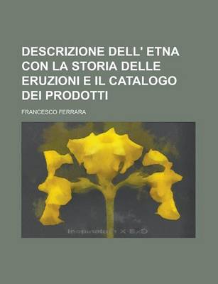 Book cover for Descrizione Dell' Etna Con La Storia Delle Eruzioni E Il Catalogo Dei Prodotti