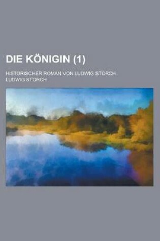 Cover of Die Konigin; Historischer Roman Von Ludwig Storch (1)