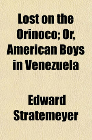 Cover of Lost on the Orinoco; Or, American Boys in Venezuela