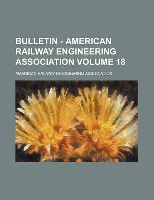 Book cover for Bulletin - American Railway Engineering Association Volume 18