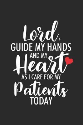 Book cover for Lord, Guide My Hands And My Heart As I Care For My Patients Today