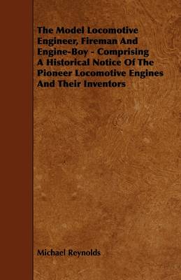 Book cover for The Model Locomotive Engineer, Fireman And Engine-Boy - Comprising A Historical Notice Of The Pioneer Locomotive Engines And Their Inventors