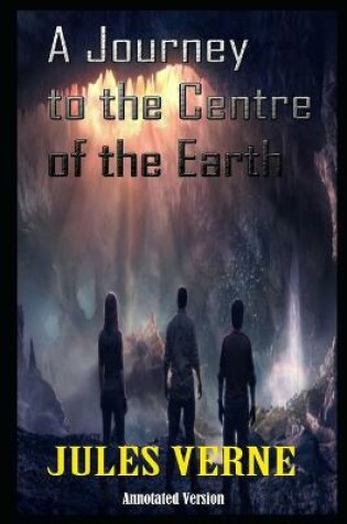 Cover of Journey To The Center Of The Earth By Jules Gabriel Verne Annotated Novel