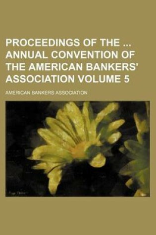 Cover of Proceedings of the Annual Convention of the American Bankers' Association Volume 5