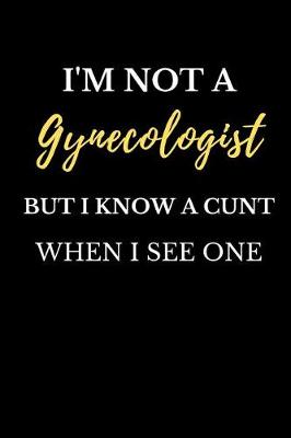 Book cover for I'm Not a Gynecologist But I Know a Cunt When I See One