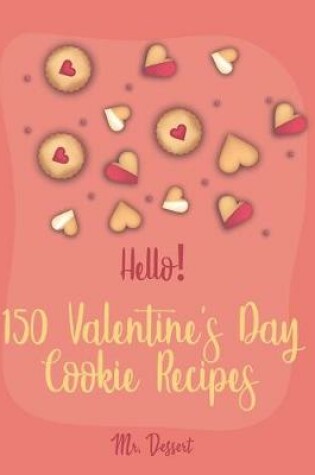 Cover of Hello! 150 Valentine's Day Cookie Recipes