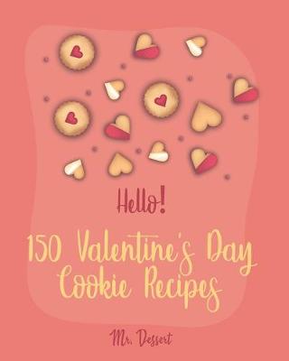 Cover of Hello! 150 Valentine's Day Cookie Recipes