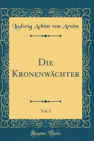 Cover of Die Kronenwächter, Vol. 1 (Classic Reprint)