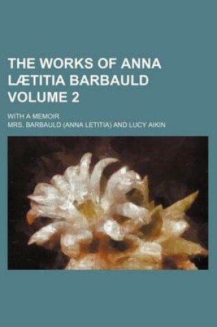 Cover of The Works of Anna Laetitia Barbauld Volume 2; With a Memoir