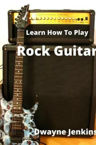 Cover of Learn How To Play Rock Guitar
