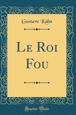 Cover of Le Roi Fou (Classic Reprint)