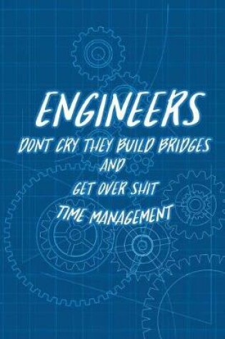 Cover of Time Management - ENGINEERS DON'T CRY THEY BUILD BRIDGES AND GET OVER SHIT