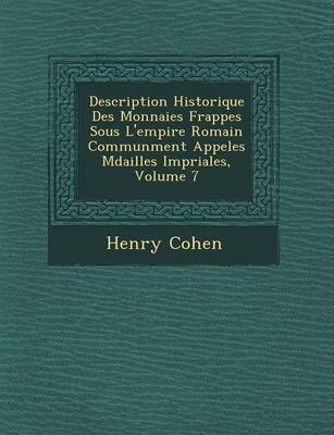 Book cover for Description Historique Des Monnaies Frapp Es Sous L'Empire Romain Commun Ment Appel Es M Dailles Imp Riales, Volume 7