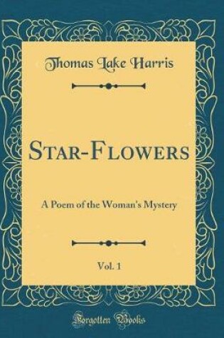 Cover of Star-Flowers, Vol. 1: A Poem of the Woman's Mystery (Classic Reprint)