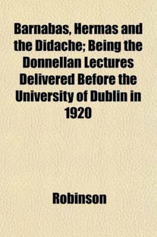 Cover of Barnabas, Hermas and the Didache; Being the Donnellan Lectures Delivered Before the University of Dublin in 1920