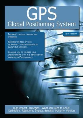 Book cover for GPS - Global Positioning System: High-Impact Strategies - What You Need to Know: Definitions, Adoptions, Impact, Benefits, Maturity, Vendors