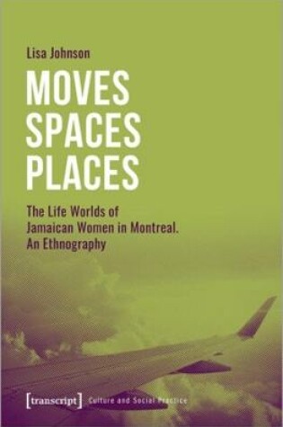 Cover of Moves Spaces Places – The Life Worlds of Jamaican Women in Montreal, An Ethnography