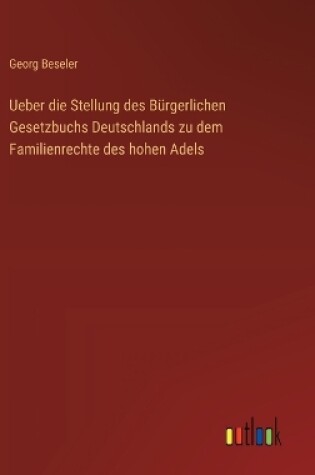 Cover of Ueber die Stellung des Bürgerlichen Gesetzbuchs Deutschlands zu dem Familienrechte des hohen Adels