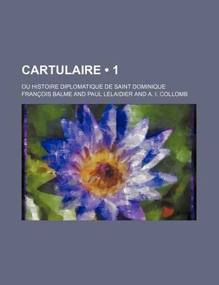 Book cover for Cartulaire (1); Ou Histoire Diplomatique de Saint Dominique